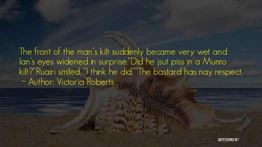 Victoria Roberts Quotes: The Front Of The Man's Kilt Suddenly Became Very Wet And Ian's Eyes Widened In Surprise.did He Jsut Piss In