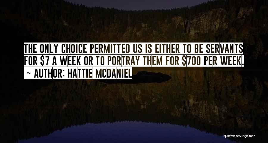 Hattie McDaniel Quotes: The Only Choice Permitted Us Is Either To Be Servants For $7 A Week Or To Portray Them For $700