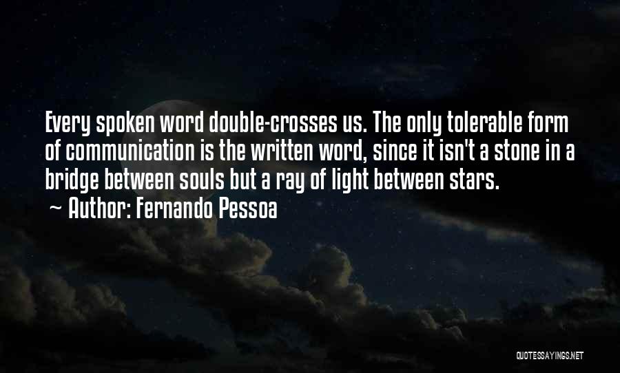 Fernando Pessoa Quotes: Every Spoken Word Double-crosses Us. The Only Tolerable Form Of Communication Is The Written Word, Since It Isn't A Stone