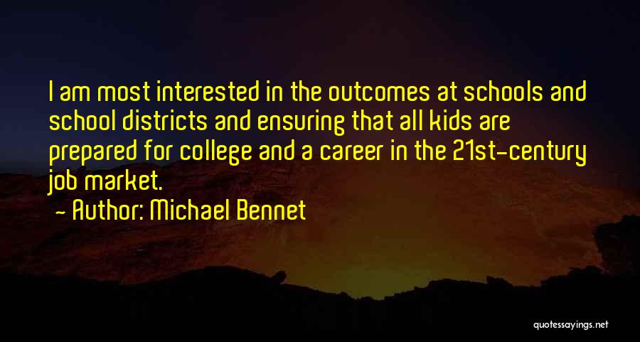 Michael Bennet Quotes: I Am Most Interested In The Outcomes At Schools And School Districts And Ensuring That All Kids Are Prepared For