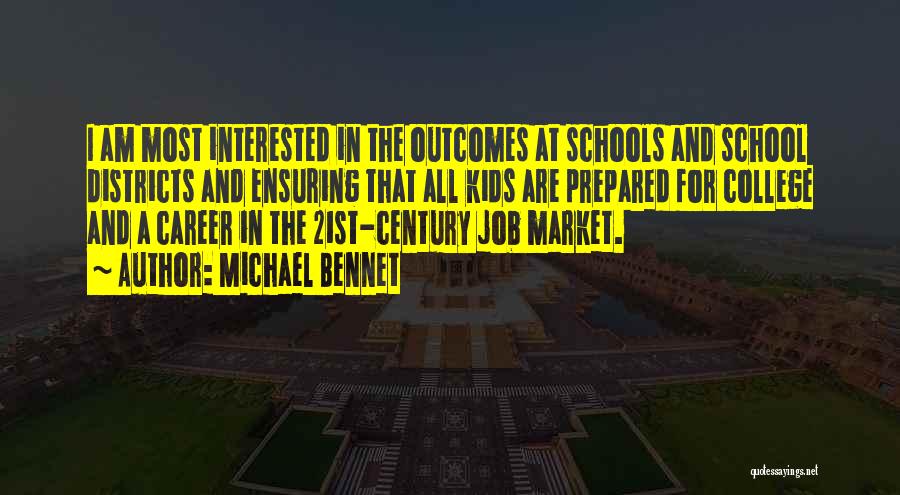 Michael Bennet Quotes: I Am Most Interested In The Outcomes At Schools And School Districts And Ensuring That All Kids Are Prepared For