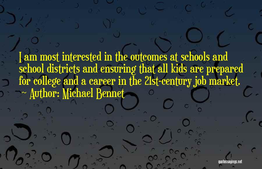 Michael Bennet Quotes: I Am Most Interested In The Outcomes At Schools And School Districts And Ensuring That All Kids Are Prepared For