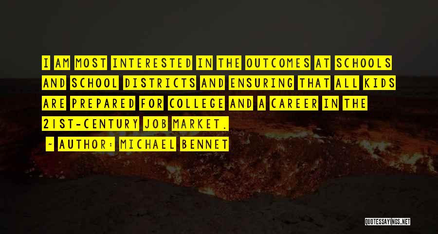 Michael Bennet Quotes: I Am Most Interested In The Outcomes At Schools And School Districts And Ensuring That All Kids Are Prepared For
