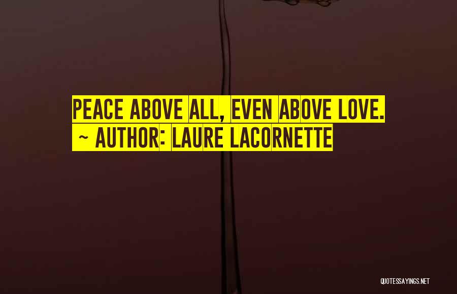 Laure Lacornette Quotes: Peace Above All, Even Above Love.