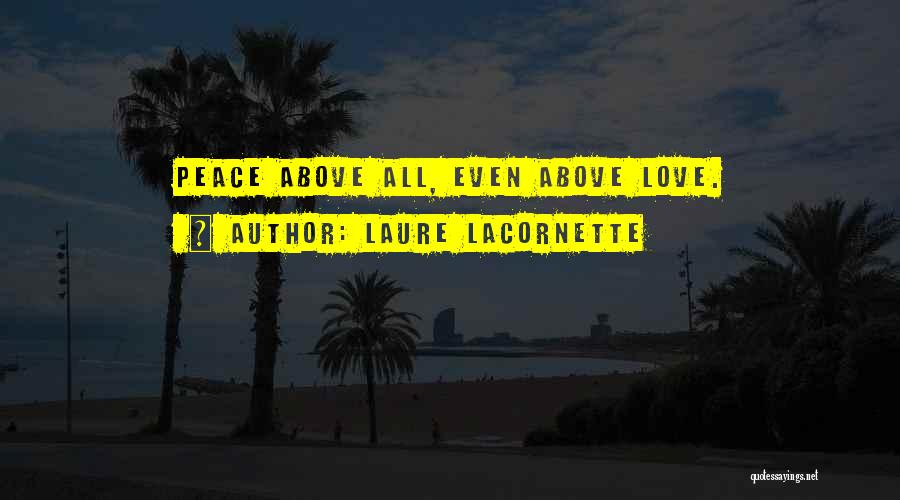 Laure Lacornette Quotes: Peace Above All, Even Above Love.