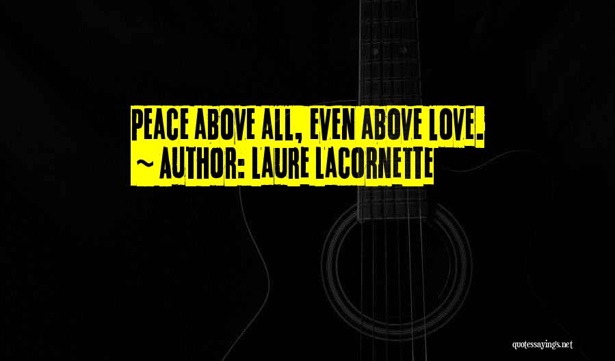 Laure Lacornette Quotes: Peace Above All, Even Above Love.