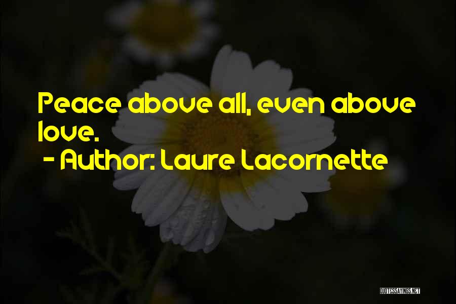 Laure Lacornette Quotes: Peace Above All, Even Above Love.