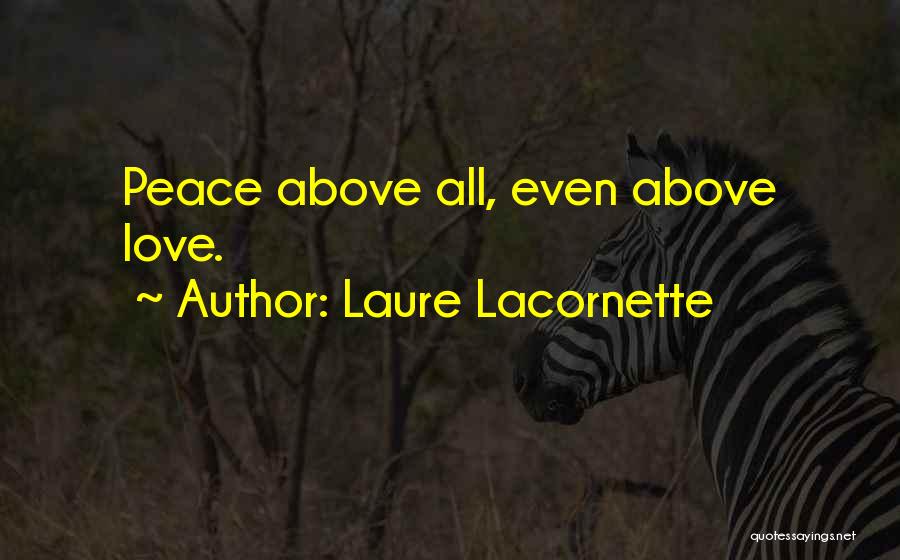 Laure Lacornette Quotes: Peace Above All, Even Above Love.