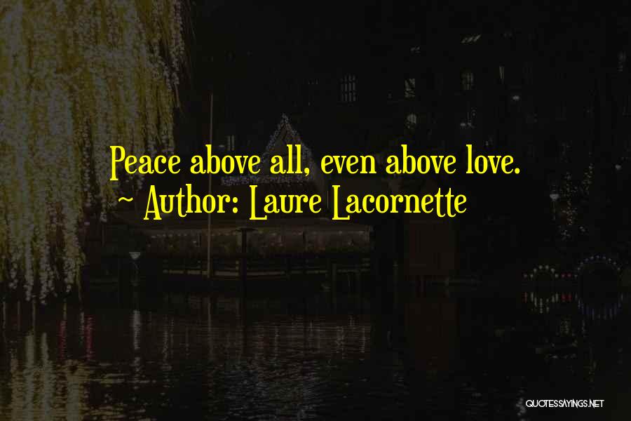 Laure Lacornette Quotes: Peace Above All, Even Above Love.