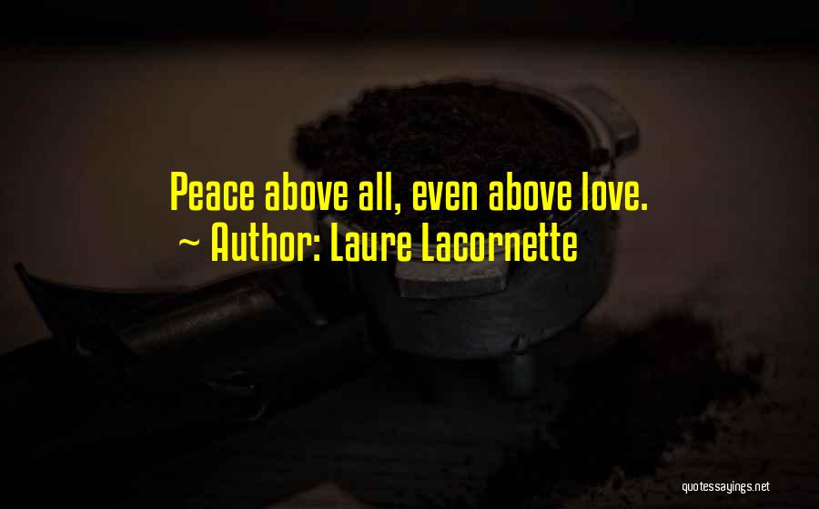 Laure Lacornette Quotes: Peace Above All, Even Above Love.