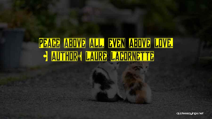 Laure Lacornette Quotes: Peace Above All, Even Above Love.