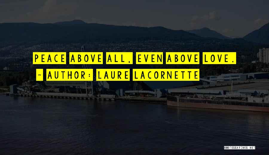 Laure Lacornette Quotes: Peace Above All, Even Above Love.