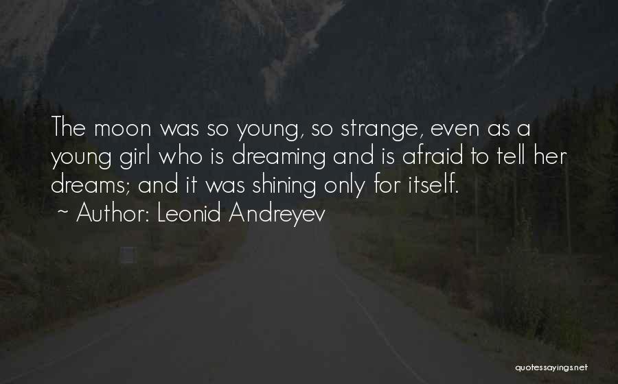 Leonid Andreyev Quotes: The Moon Was So Young, So Strange, Even As A Young Girl Who Is Dreaming And Is Afraid To Tell