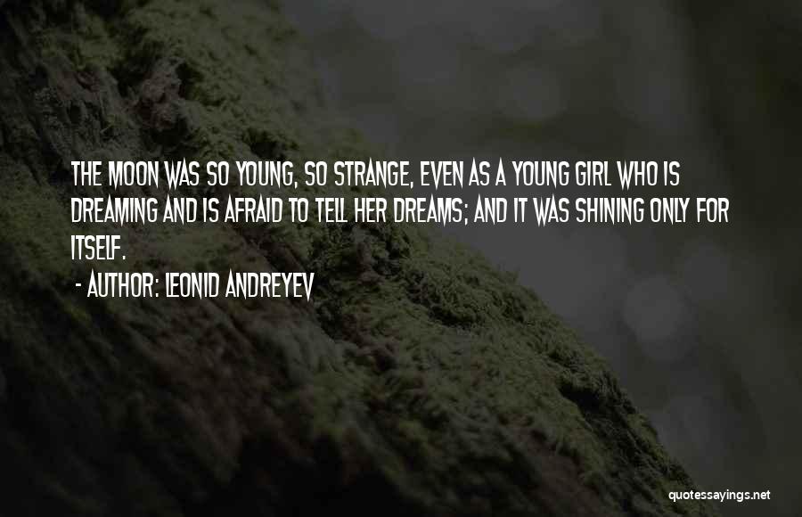 Leonid Andreyev Quotes: The Moon Was So Young, So Strange, Even As A Young Girl Who Is Dreaming And Is Afraid To Tell