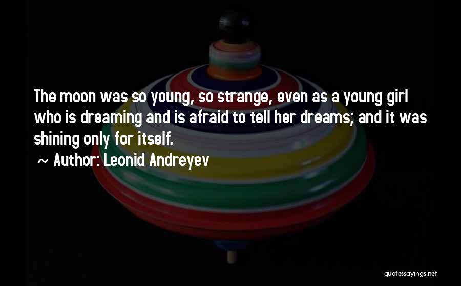 Leonid Andreyev Quotes: The Moon Was So Young, So Strange, Even As A Young Girl Who Is Dreaming And Is Afraid To Tell