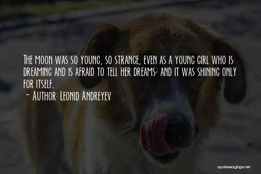 Leonid Andreyev Quotes: The Moon Was So Young, So Strange, Even As A Young Girl Who Is Dreaming And Is Afraid To Tell