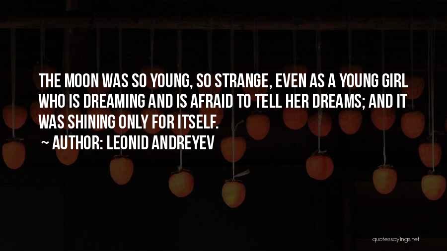 Leonid Andreyev Quotes: The Moon Was So Young, So Strange, Even As A Young Girl Who Is Dreaming And Is Afraid To Tell