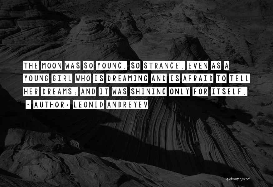 Leonid Andreyev Quotes: The Moon Was So Young, So Strange, Even As A Young Girl Who Is Dreaming And Is Afraid To Tell