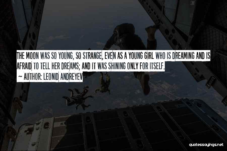 Leonid Andreyev Quotes: The Moon Was So Young, So Strange, Even As A Young Girl Who Is Dreaming And Is Afraid To Tell