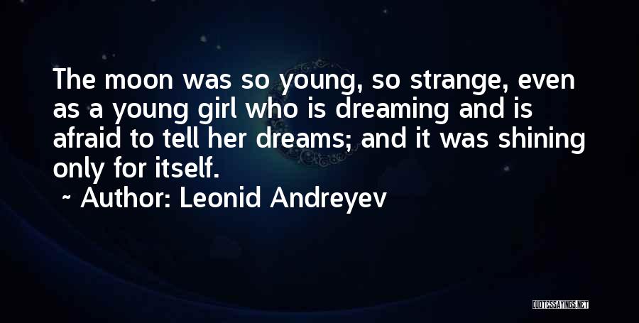 Leonid Andreyev Quotes: The Moon Was So Young, So Strange, Even As A Young Girl Who Is Dreaming And Is Afraid To Tell
