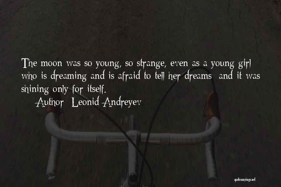 Leonid Andreyev Quotes: The Moon Was So Young, So Strange, Even As A Young Girl Who Is Dreaming And Is Afraid To Tell