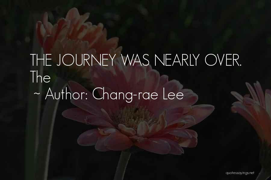 Chang-rae Lee Quotes: The Journey Was Nearly Over. The