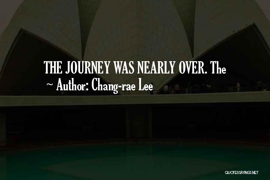 Chang-rae Lee Quotes: The Journey Was Nearly Over. The