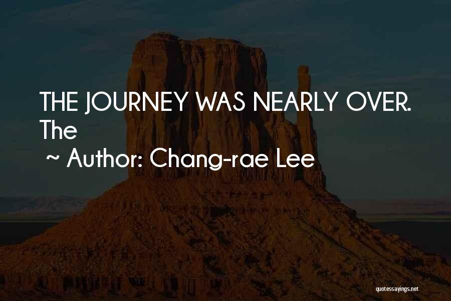 Chang-rae Lee Quotes: The Journey Was Nearly Over. The