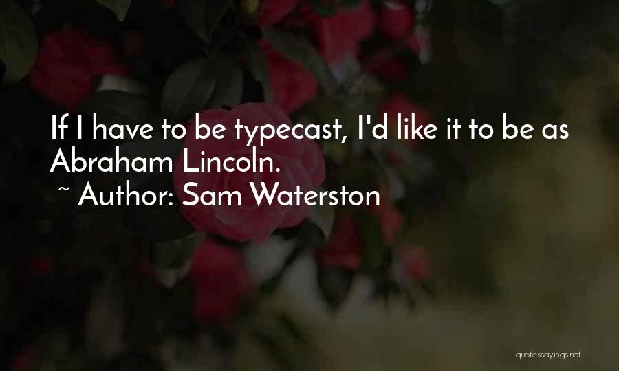 Sam Waterston Quotes: If I Have To Be Typecast, I'd Like It To Be As Abraham Lincoln.