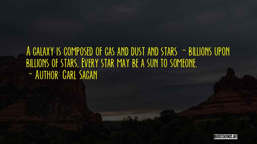 Carl Sagan Quotes: A Galaxy Is Composed Of Gas And Dust And Stars - Billions Upon Billions Of Stars. Every Star May Be