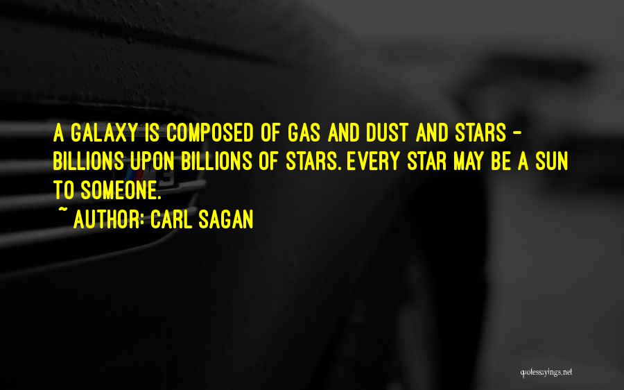 Carl Sagan Quotes: A Galaxy Is Composed Of Gas And Dust And Stars - Billions Upon Billions Of Stars. Every Star May Be
