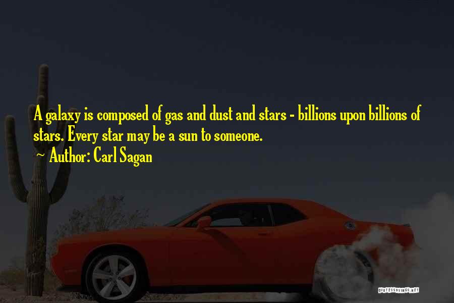 Carl Sagan Quotes: A Galaxy Is Composed Of Gas And Dust And Stars - Billions Upon Billions Of Stars. Every Star May Be