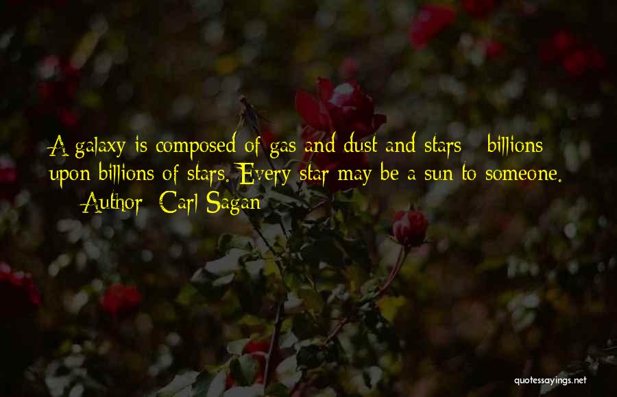 Carl Sagan Quotes: A Galaxy Is Composed Of Gas And Dust And Stars - Billions Upon Billions Of Stars. Every Star May Be