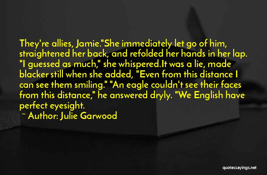 Julie Garwood Quotes: They're Allies, Jamie.she Immediately Let Go Of Him, Straightened Her Back, And Refolded Her Hands In Her Lap. I Guessed