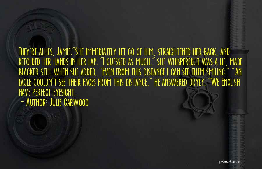 Julie Garwood Quotes: They're Allies, Jamie.she Immediately Let Go Of Him, Straightened Her Back, And Refolded Her Hands In Her Lap. I Guessed