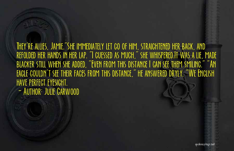 Julie Garwood Quotes: They're Allies, Jamie.she Immediately Let Go Of Him, Straightened Her Back, And Refolded Her Hands In Her Lap. I Guessed