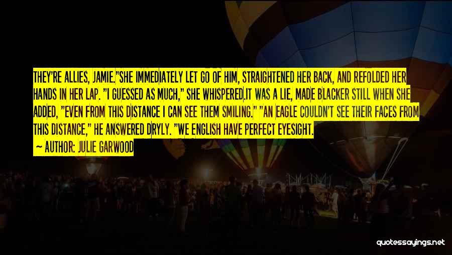 Julie Garwood Quotes: They're Allies, Jamie.she Immediately Let Go Of Him, Straightened Her Back, And Refolded Her Hands In Her Lap. I Guessed