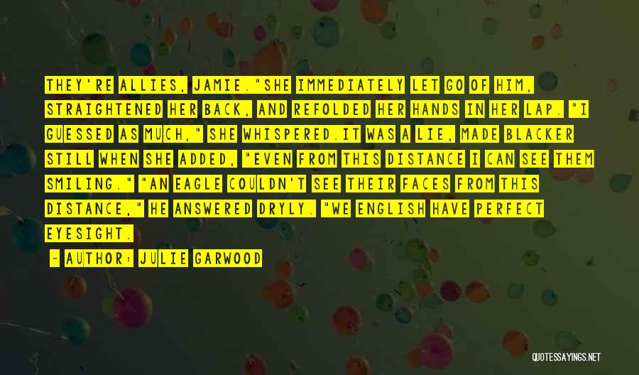 Julie Garwood Quotes: They're Allies, Jamie.she Immediately Let Go Of Him, Straightened Her Back, And Refolded Her Hands In Her Lap. I Guessed