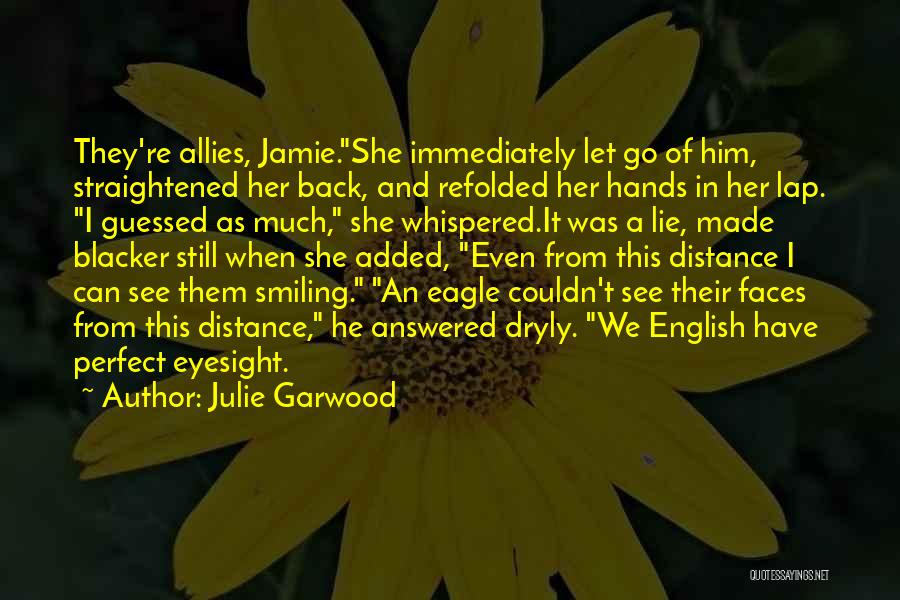 Julie Garwood Quotes: They're Allies, Jamie.she Immediately Let Go Of Him, Straightened Her Back, And Refolded Her Hands In Her Lap. I Guessed