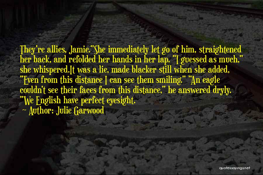 Julie Garwood Quotes: They're Allies, Jamie.she Immediately Let Go Of Him, Straightened Her Back, And Refolded Her Hands In Her Lap. I Guessed
