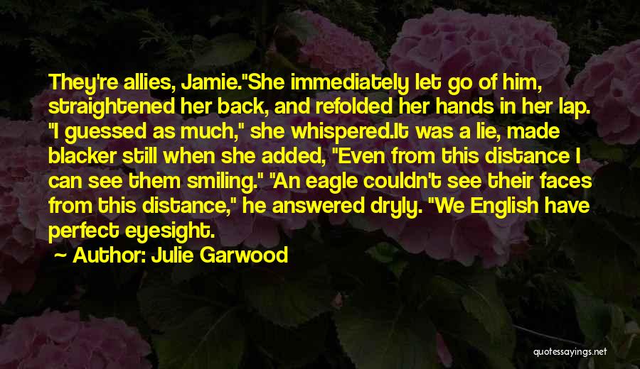 Julie Garwood Quotes: They're Allies, Jamie.she Immediately Let Go Of Him, Straightened Her Back, And Refolded Her Hands In Her Lap. I Guessed