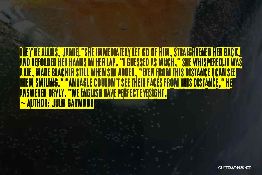 Julie Garwood Quotes: They're Allies, Jamie.she Immediately Let Go Of Him, Straightened Her Back, And Refolded Her Hands In Her Lap. I Guessed