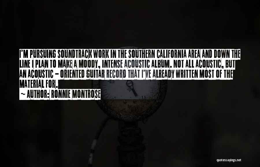 Ronnie Montrose Quotes: I'm Pursuing Soundtrack Work In The Southern California Area And Down The Line I Plan To Make A Moody, Intense