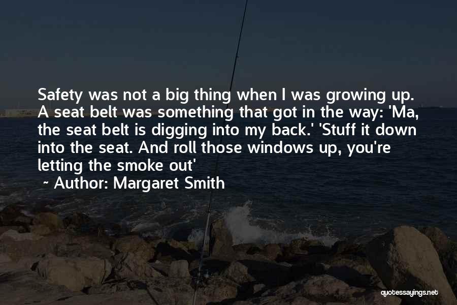 Margaret Smith Quotes: Safety Was Not A Big Thing When I Was Growing Up. A Seat Belt Was Something That Got In The