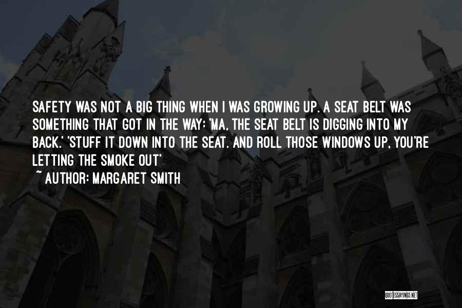 Margaret Smith Quotes: Safety Was Not A Big Thing When I Was Growing Up. A Seat Belt Was Something That Got In The