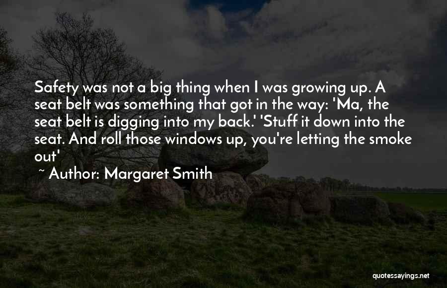Margaret Smith Quotes: Safety Was Not A Big Thing When I Was Growing Up. A Seat Belt Was Something That Got In The
