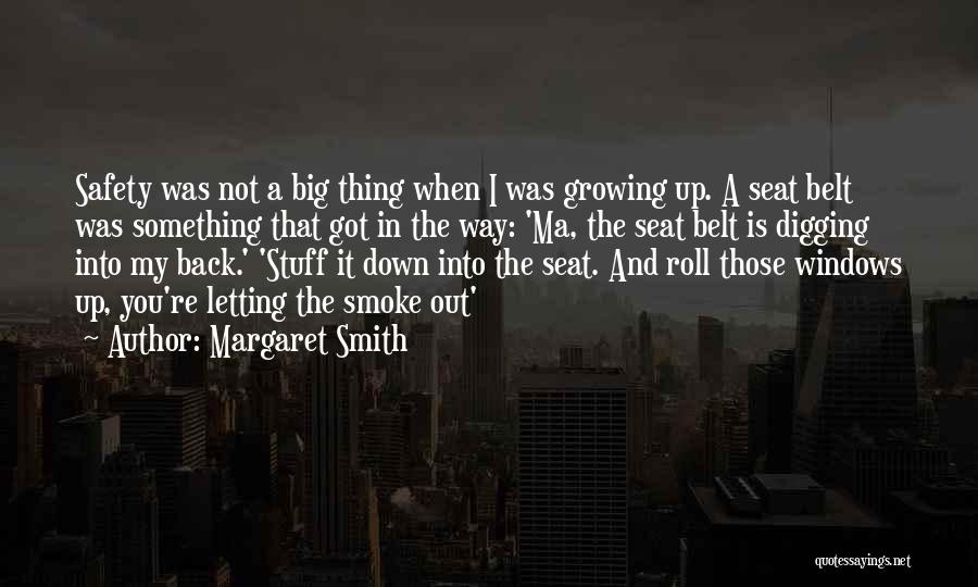 Margaret Smith Quotes: Safety Was Not A Big Thing When I Was Growing Up. A Seat Belt Was Something That Got In The