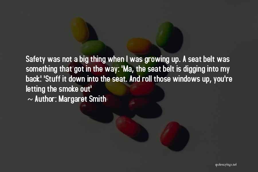 Margaret Smith Quotes: Safety Was Not A Big Thing When I Was Growing Up. A Seat Belt Was Something That Got In The