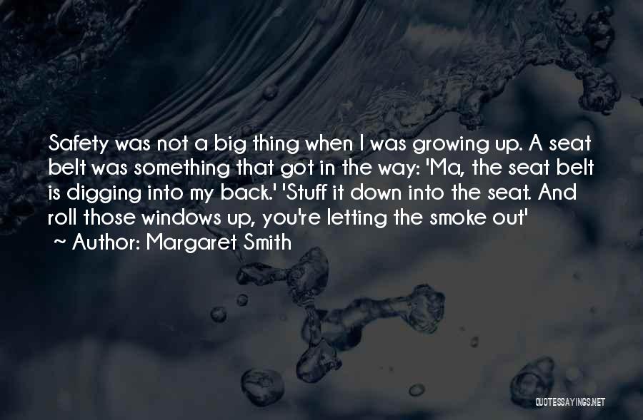 Margaret Smith Quotes: Safety Was Not A Big Thing When I Was Growing Up. A Seat Belt Was Something That Got In The