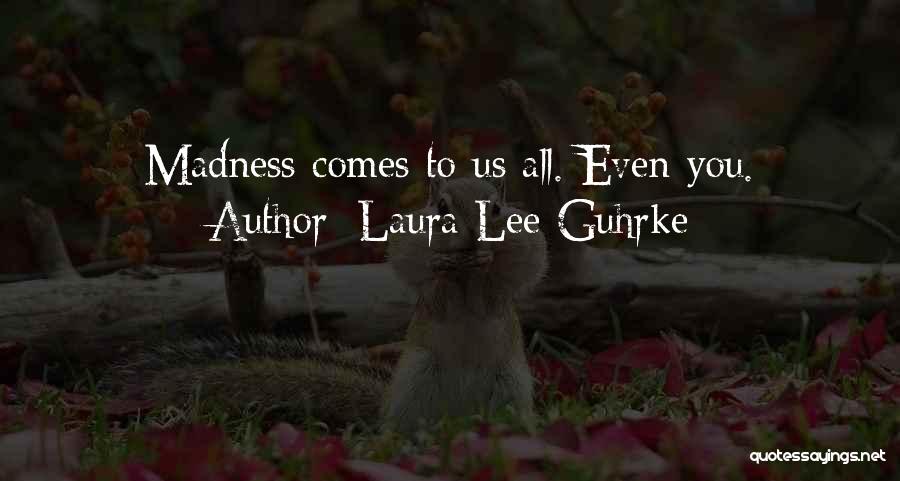 Laura Lee Guhrke Quotes: Madness Comes To Us All. Even You.